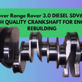 Range Rover Sport L320 V6 Diesel Crankshaft Engine Rebuild
